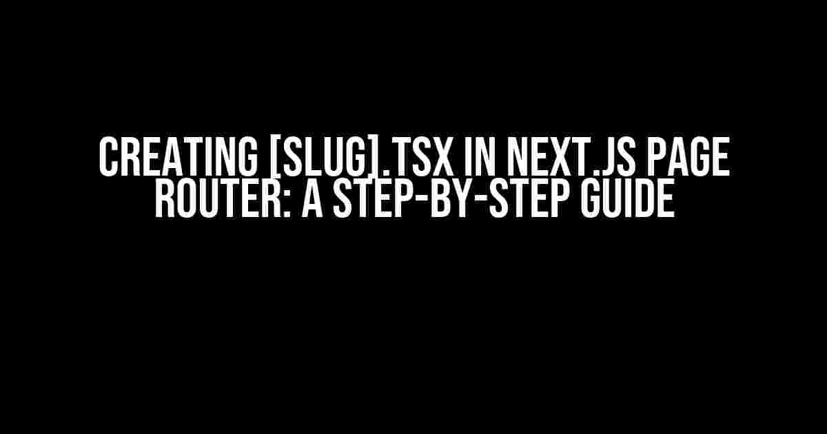 Creating [slug].tsx in Next.js Page Router: A Step-by-Step Guide