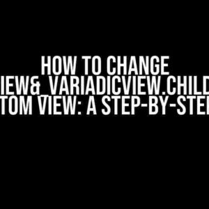 How to Change TurpleView&_VariadicView.Children> to Custom View: A Step-by-Step Guide