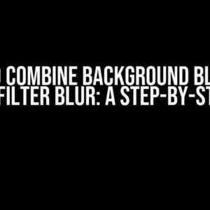 How to Combine Background Blur and Normal Filter Blur: A Step-by-Step Guide