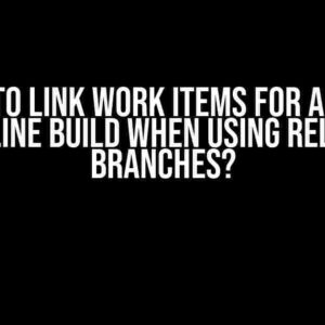 How to Link Work Items for a YAML Pipeline Build When Using Release Branches?