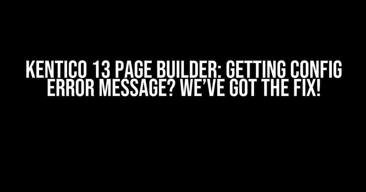 Kentico 13 Page Builder: Getting Config Error Message? We’ve Got the Fix!