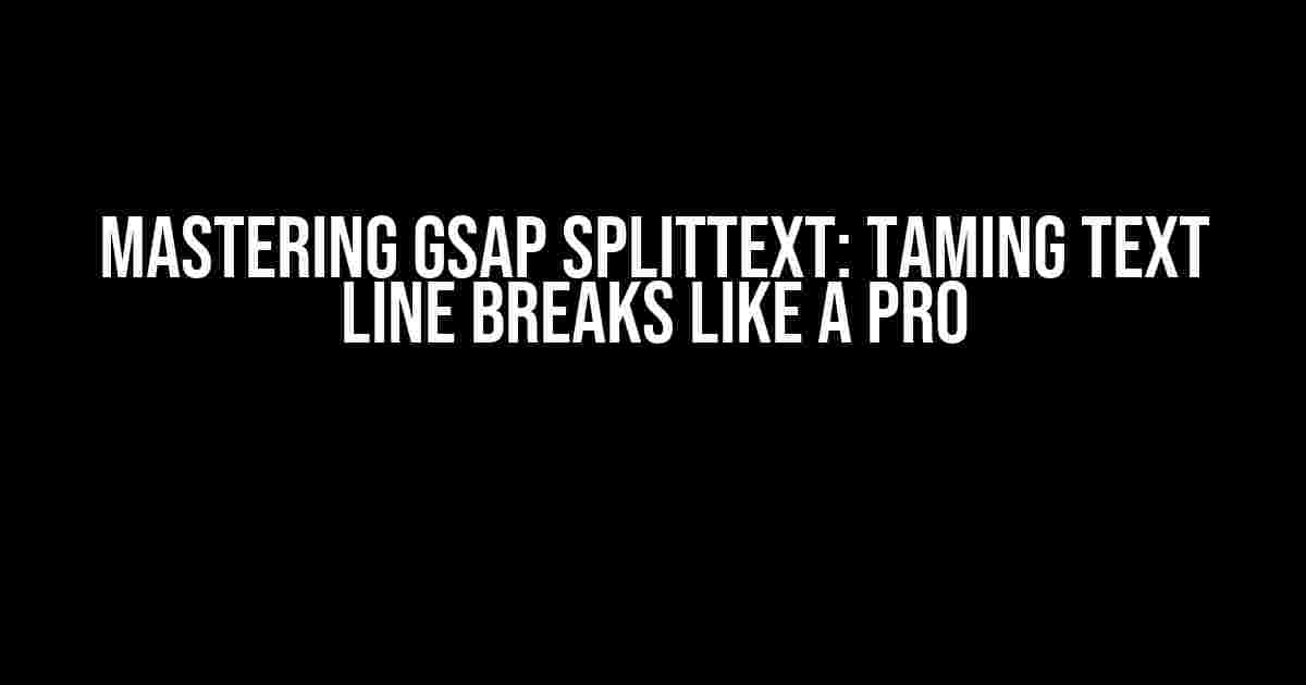 Mastering GSAP SplitText: Taming Text Line Breaks like a Pro