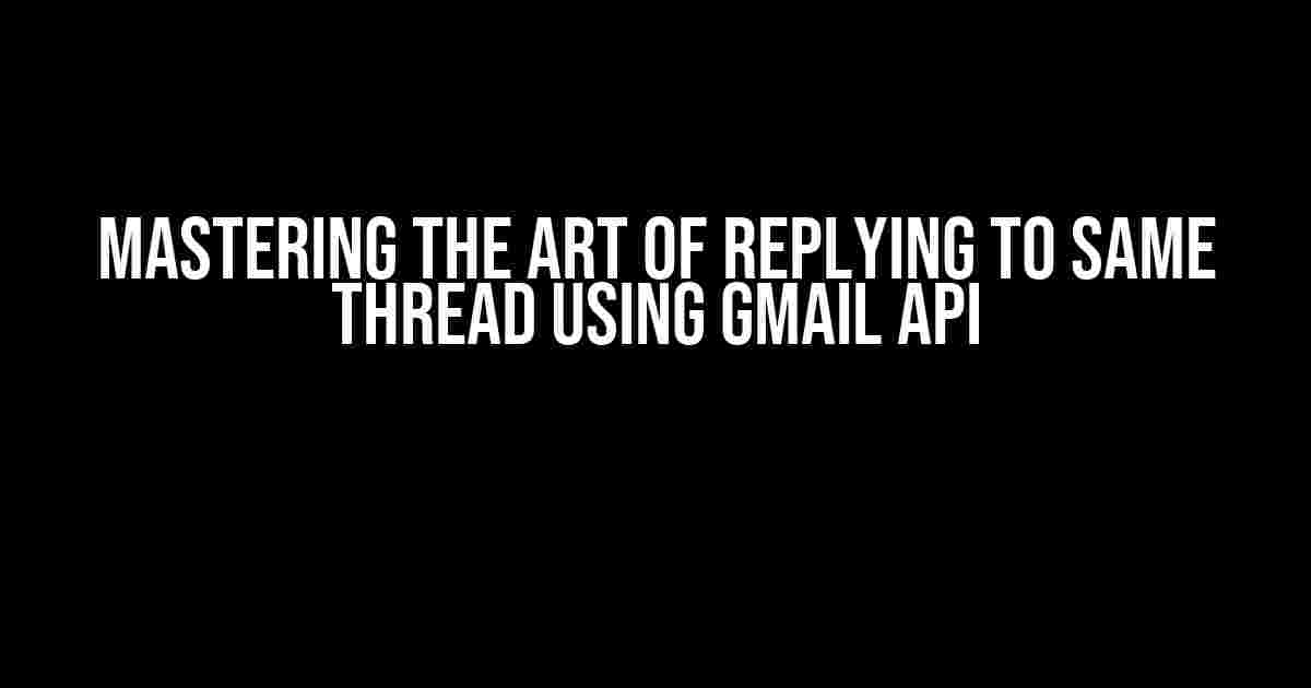 Mastering the Art of Replying to Same Thread Using Gmail API