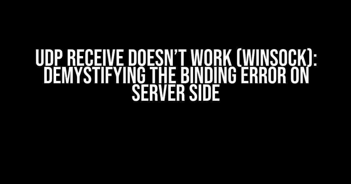 UDP Receive Doesn’t Work (Winsock): Demystifying the Binding Error on Server Side