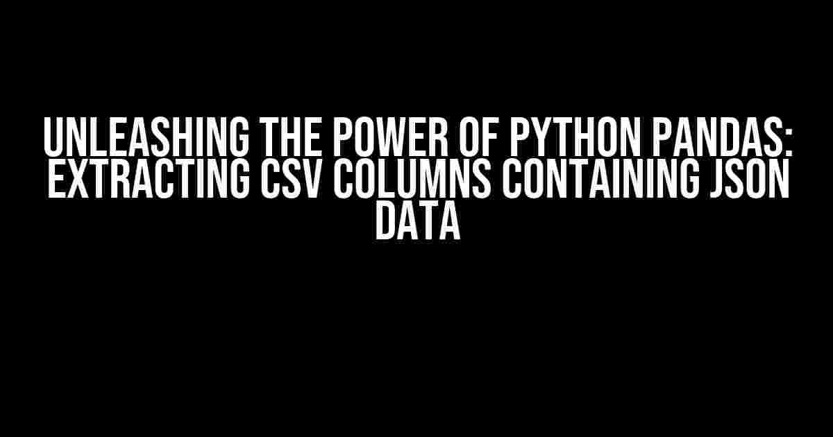 Unleashing the Power of Python Pandas: Extracting CSV Columns Containing JSON Data