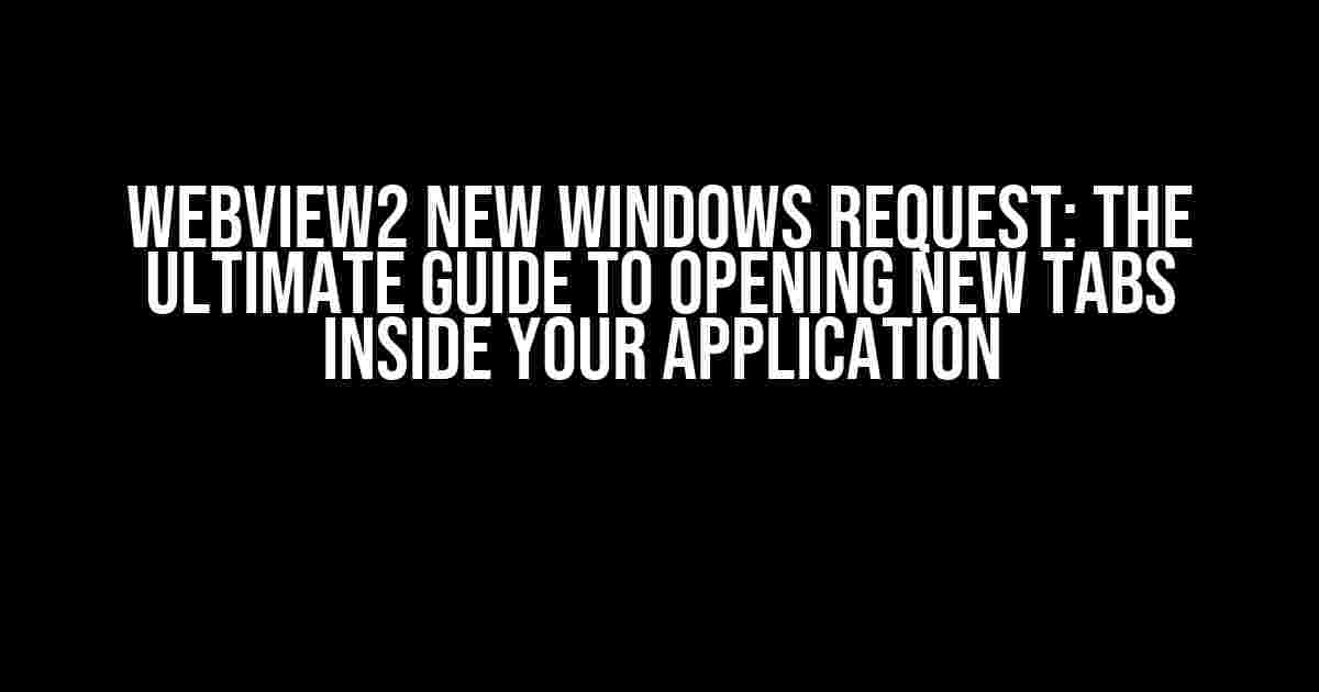 WebView2 New Windows Request: The Ultimate Guide to Opening New Tabs Inside Your Application